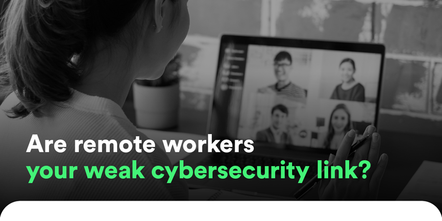 Are remote workers your weak cybersecurity link Are remote workers your weak cybersecurity link